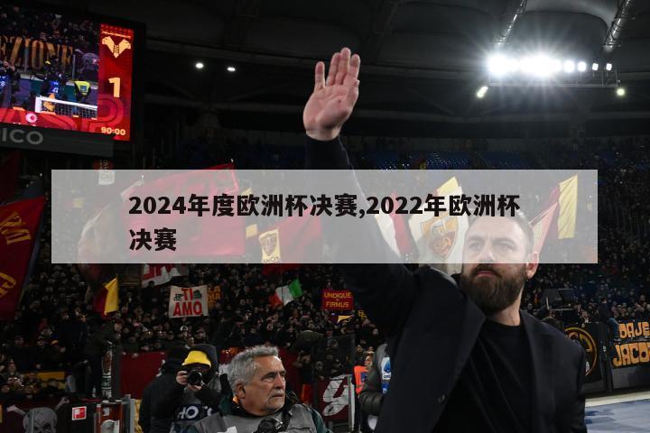 2024年度欧洲杯决赛,2022年欧洲杯决赛