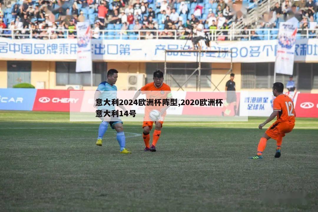 意大利2024欧洲杯阵型,2020欧洲杯意大利14号