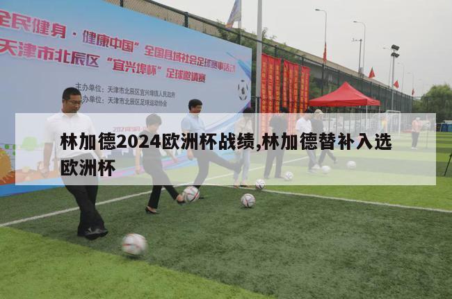 林加德2024欧洲杯战绩,林加德替补入选欧洲杯