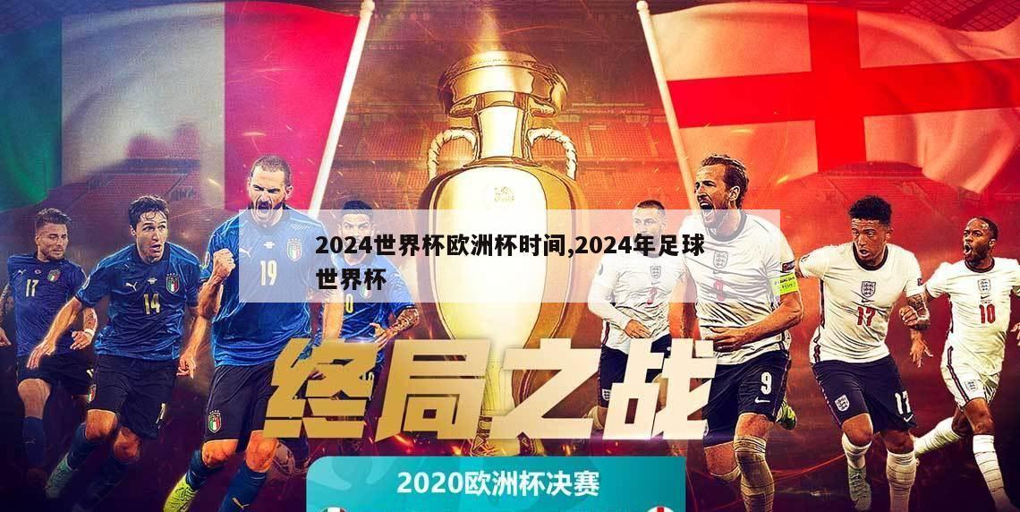 2024世界杯欧洲杯时间,2024年足球世界杯